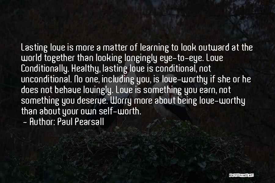 Paul Pearsall Quotes: Lasting Love Is More A Matter Of Learning To Look Outward At The World Together Than Looking Longingly Eye-to-eye. Love