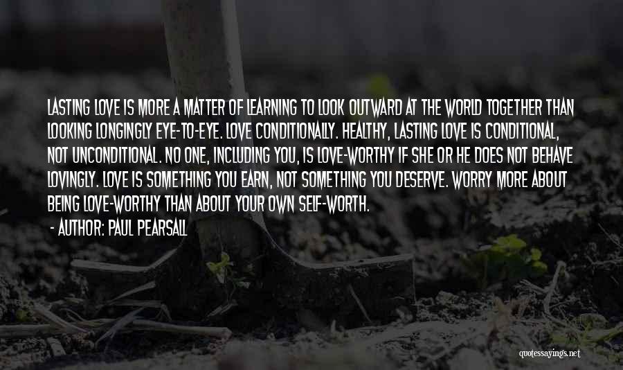 Paul Pearsall Quotes: Lasting Love Is More A Matter Of Learning To Look Outward At The World Together Than Looking Longingly Eye-to-eye. Love