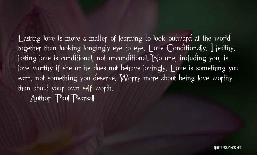 Paul Pearsall Quotes: Lasting Love Is More A Matter Of Learning To Look Outward At The World Together Than Looking Longingly Eye-to-eye. Love