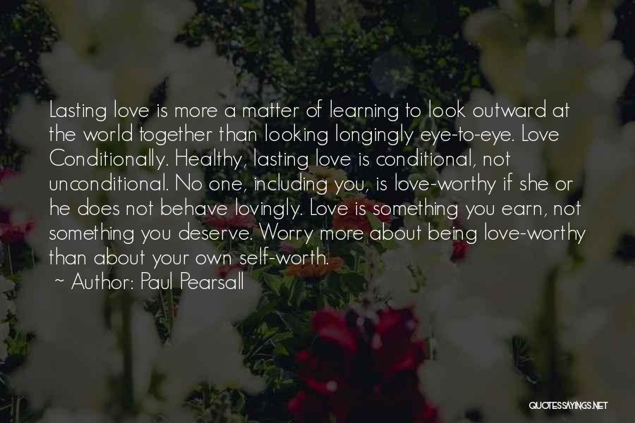 Paul Pearsall Quotes: Lasting Love Is More A Matter Of Learning To Look Outward At The World Together Than Looking Longingly Eye-to-eye. Love