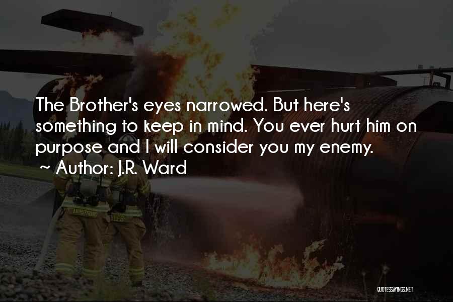 J.R. Ward Quotes: The Brother's Eyes Narrowed. But Here's Something To Keep In Mind. You Ever Hurt Him On Purpose And I Will