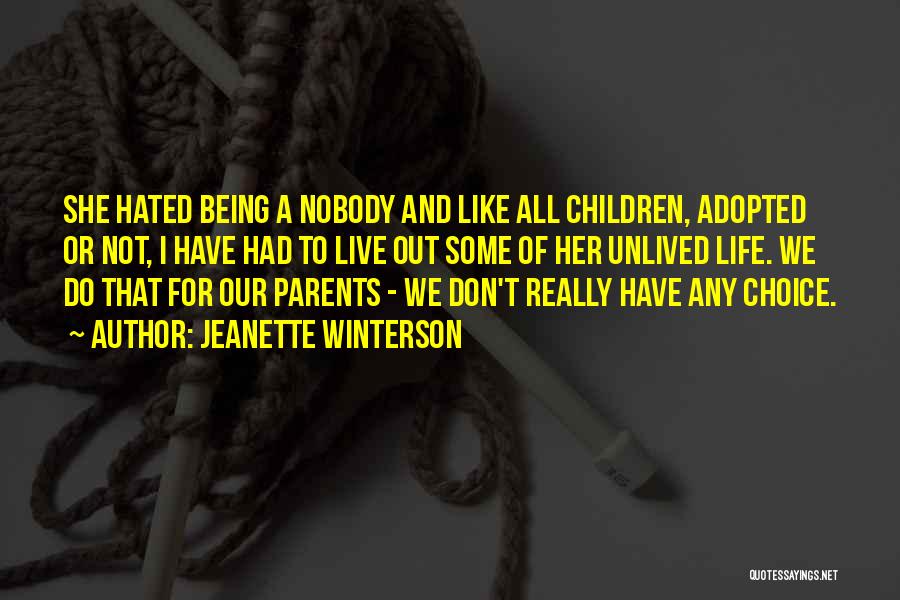 Jeanette Winterson Quotes: She Hated Being A Nobody And Like All Children, Adopted Or Not, I Have Had To Live Out Some Of