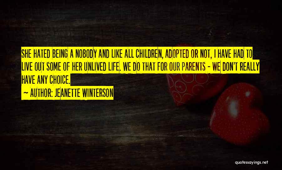 Jeanette Winterson Quotes: She Hated Being A Nobody And Like All Children, Adopted Or Not, I Have Had To Live Out Some Of