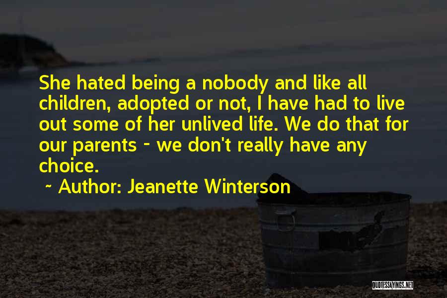 Jeanette Winterson Quotes: She Hated Being A Nobody And Like All Children, Adopted Or Not, I Have Had To Live Out Some Of