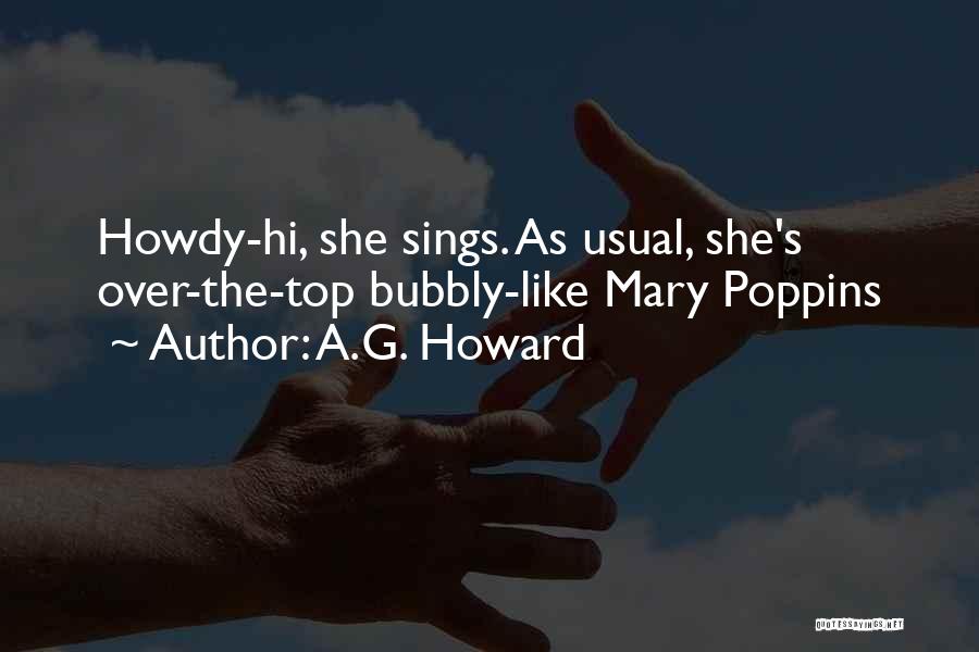 A.G. Howard Quotes: Howdy-hi, She Sings. As Usual, She's Over-the-top Bubbly-like Mary Poppins