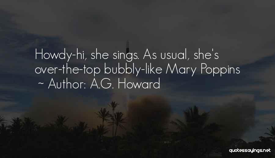 A.G. Howard Quotes: Howdy-hi, She Sings. As Usual, She's Over-the-top Bubbly-like Mary Poppins