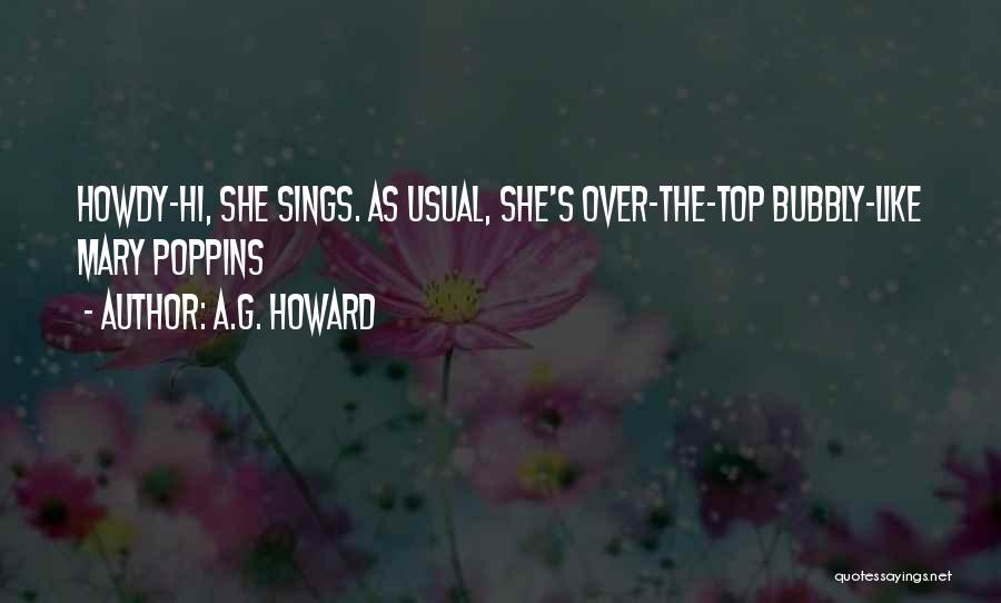 A.G. Howard Quotes: Howdy-hi, She Sings. As Usual, She's Over-the-top Bubbly-like Mary Poppins