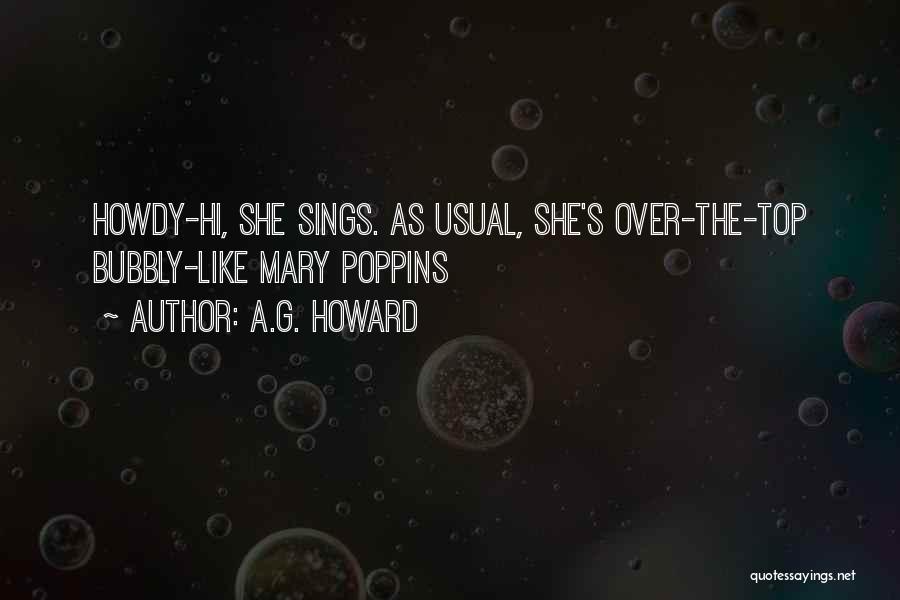 A.G. Howard Quotes: Howdy-hi, She Sings. As Usual, She's Over-the-top Bubbly-like Mary Poppins