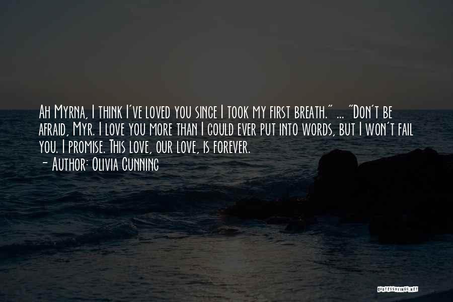 Olivia Cunning Quotes: Ah Myrna, I Think I've Loved You Since I Took My First Breath. ... Don't Be Afraid, Myr. I Love