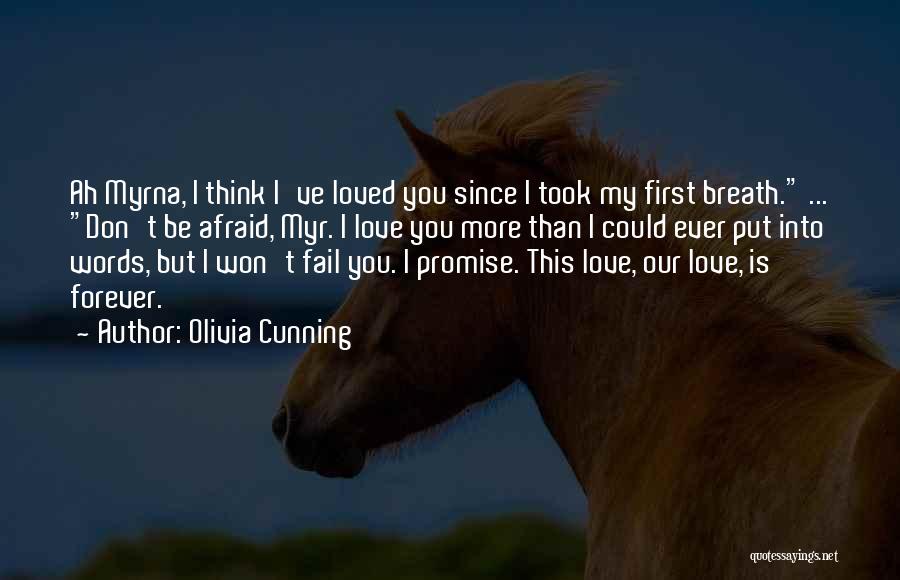 Olivia Cunning Quotes: Ah Myrna, I Think I've Loved You Since I Took My First Breath. ... Don't Be Afraid, Myr. I Love