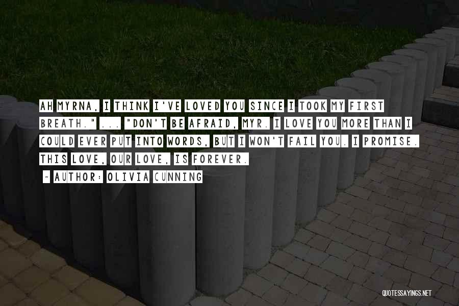 Olivia Cunning Quotes: Ah Myrna, I Think I've Loved You Since I Took My First Breath. ... Don't Be Afraid, Myr. I Love