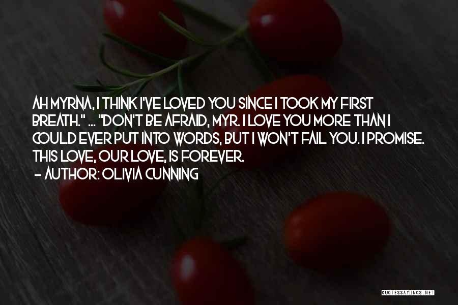 Olivia Cunning Quotes: Ah Myrna, I Think I've Loved You Since I Took My First Breath. ... Don't Be Afraid, Myr. I Love