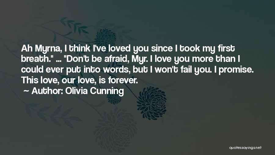 Olivia Cunning Quotes: Ah Myrna, I Think I've Loved You Since I Took My First Breath. ... Don't Be Afraid, Myr. I Love