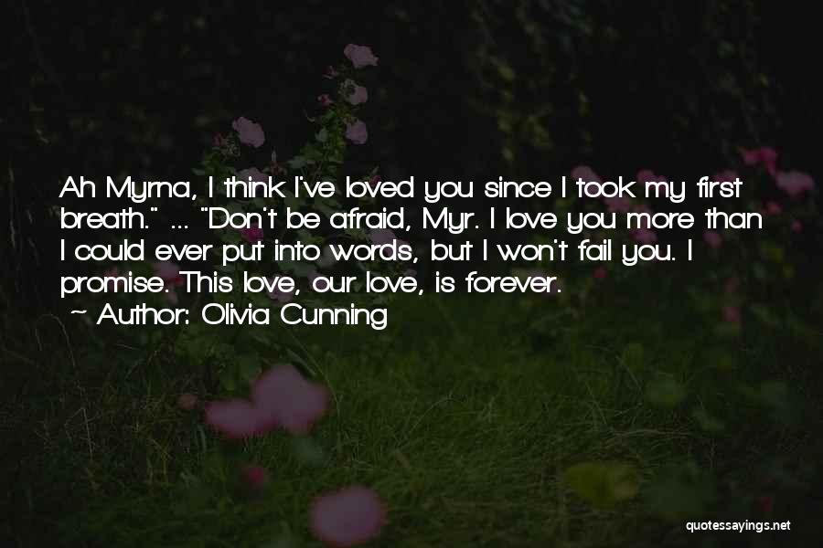 Olivia Cunning Quotes: Ah Myrna, I Think I've Loved You Since I Took My First Breath. ... Don't Be Afraid, Myr. I Love