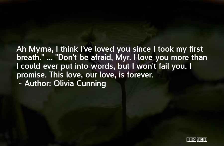 Olivia Cunning Quotes: Ah Myrna, I Think I've Loved You Since I Took My First Breath. ... Don't Be Afraid, Myr. I Love