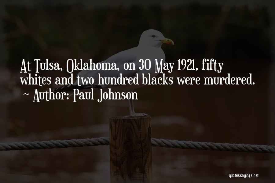 Paul Johnson Quotes: At Tulsa, Oklahoma, On 30 May 1921, Fifty Whites And Two Hundred Blacks Were Murdered.