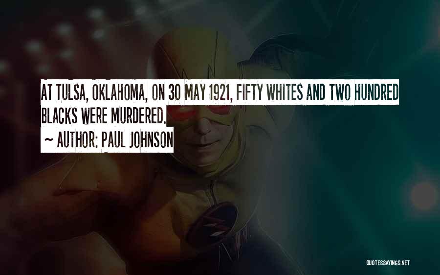 Paul Johnson Quotes: At Tulsa, Oklahoma, On 30 May 1921, Fifty Whites And Two Hundred Blacks Were Murdered.