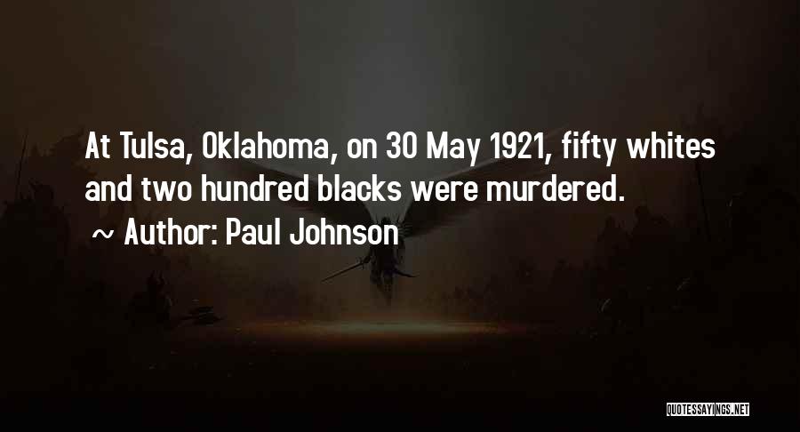 Paul Johnson Quotes: At Tulsa, Oklahoma, On 30 May 1921, Fifty Whites And Two Hundred Blacks Were Murdered.