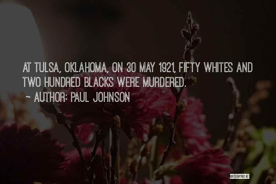 Paul Johnson Quotes: At Tulsa, Oklahoma, On 30 May 1921, Fifty Whites And Two Hundred Blacks Were Murdered.