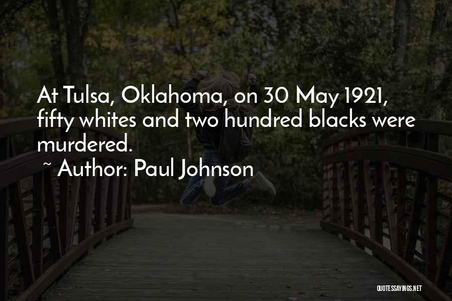 Paul Johnson Quotes: At Tulsa, Oklahoma, On 30 May 1921, Fifty Whites And Two Hundred Blacks Were Murdered.