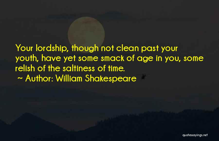 William Shakespeare Quotes: Your Lordship, Though Not Clean Past Your Youth, Have Yet Some Smack Of Age In You, Some Relish Of The