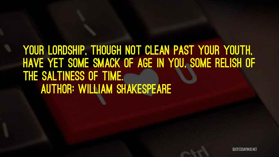 William Shakespeare Quotes: Your Lordship, Though Not Clean Past Your Youth, Have Yet Some Smack Of Age In You, Some Relish Of The