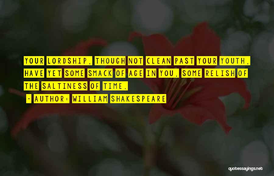 William Shakespeare Quotes: Your Lordship, Though Not Clean Past Your Youth, Have Yet Some Smack Of Age In You, Some Relish Of The