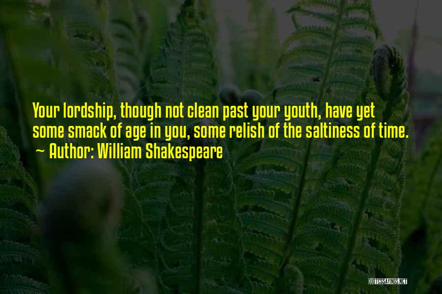 William Shakespeare Quotes: Your Lordship, Though Not Clean Past Your Youth, Have Yet Some Smack Of Age In You, Some Relish Of The