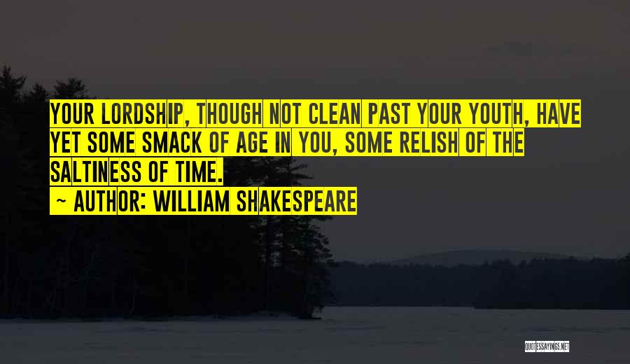 William Shakespeare Quotes: Your Lordship, Though Not Clean Past Your Youth, Have Yet Some Smack Of Age In You, Some Relish Of The