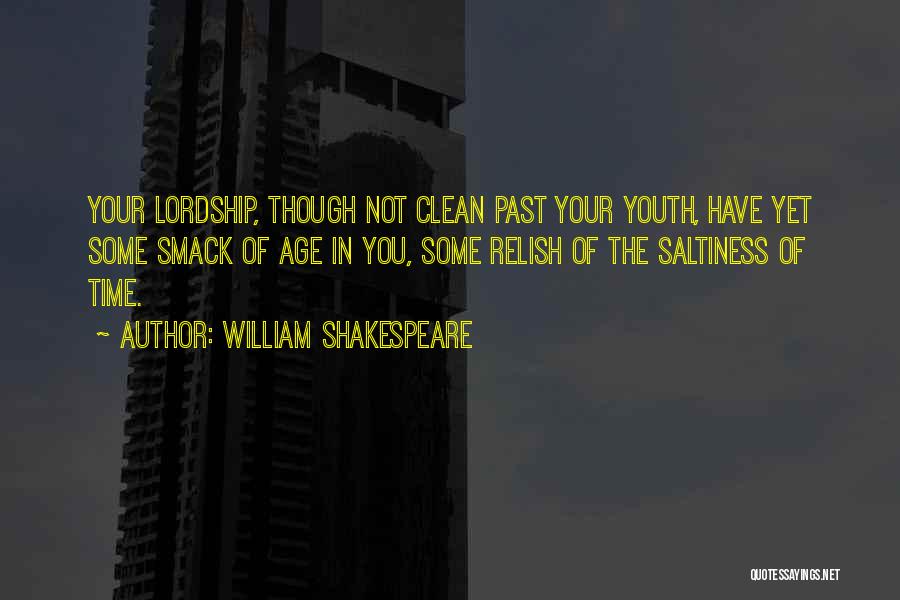 William Shakespeare Quotes: Your Lordship, Though Not Clean Past Your Youth, Have Yet Some Smack Of Age In You, Some Relish Of The