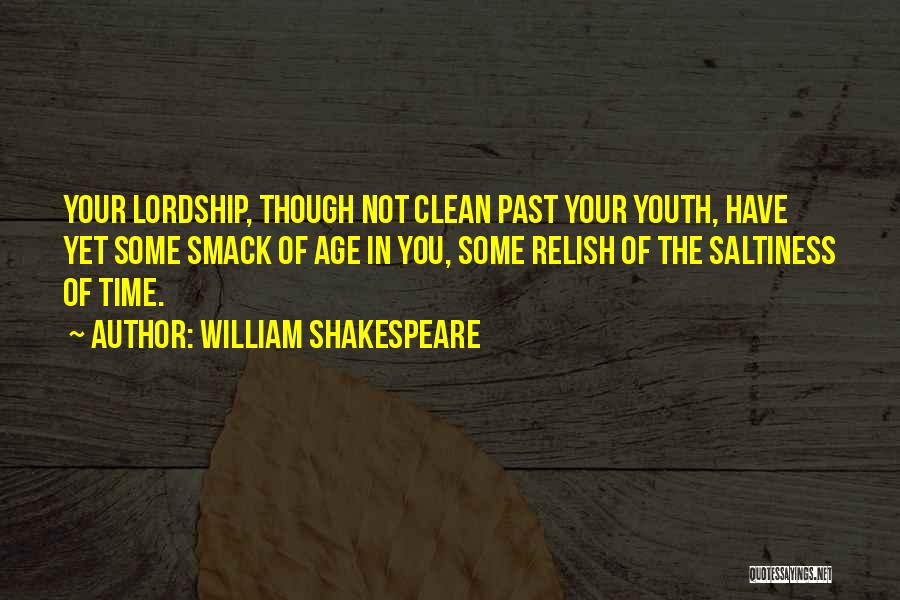 William Shakespeare Quotes: Your Lordship, Though Not Clean Past Your Youth, Have Yet Some Smack Of Age In You, Some Relish Of The