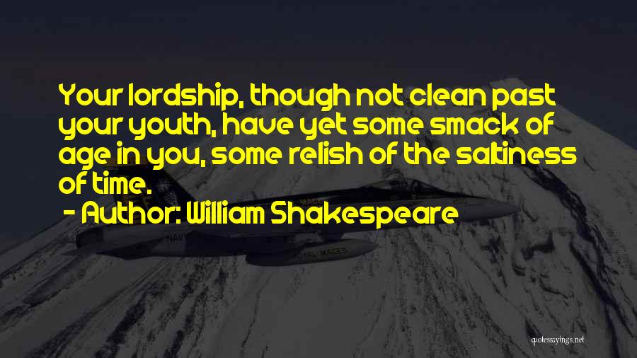 William Shakespeare Quotes: Your Lordship, Though Not Clean Past Your Youth, Have Yet Some Smack Of Age In You, Some Relish Of The