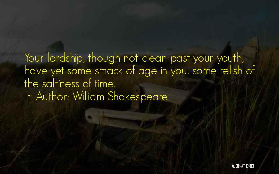 William Shakespeare Quotes: Your Lordship, Though Not Clean Past Your Youth, Have Yet Some Smack Of Age In You, Some Relish Of The