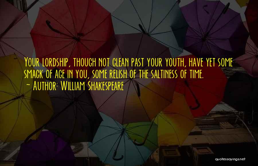 William Shakespeare Quotes: Your Lordship, Though Not Clean Past Your Youth, Have Yet Some Smack Of Age In You, Some Relish Of The