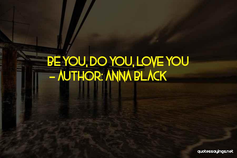 Anna Black Quotes: Be You, Do You, Love You