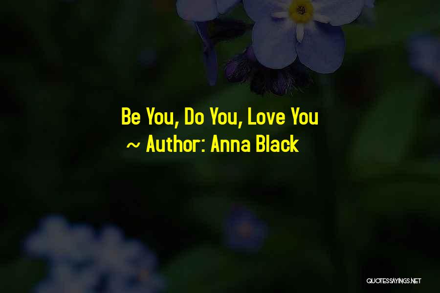 Anna Black Quotes: Be You, Do You, Love You