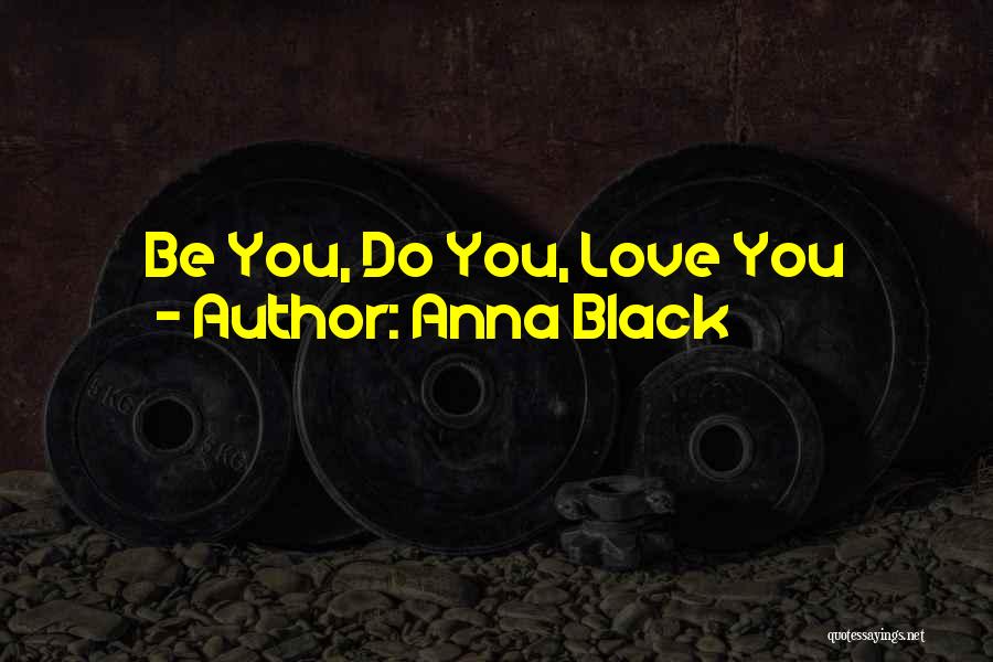 Anna Black Quotes: Be You, Do You, Love You