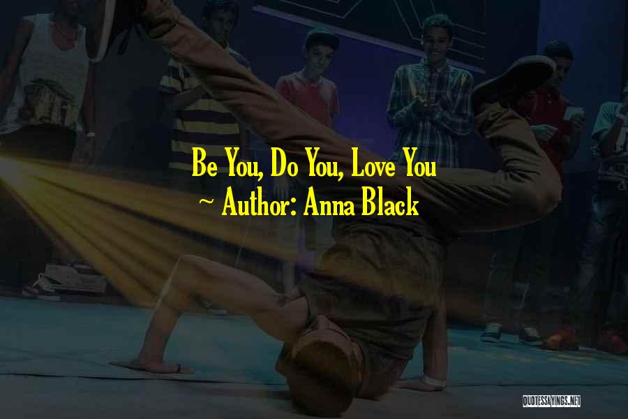 Anna Black Quotes: Be You, Do You, Love You