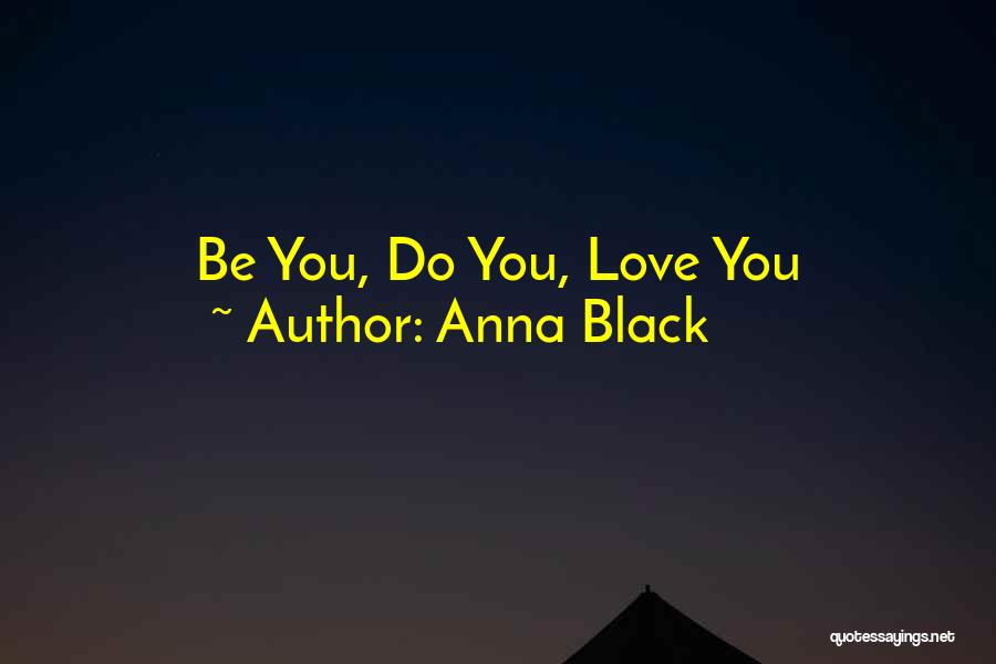 Anna Black Quotes: Be You, Do You, Love You