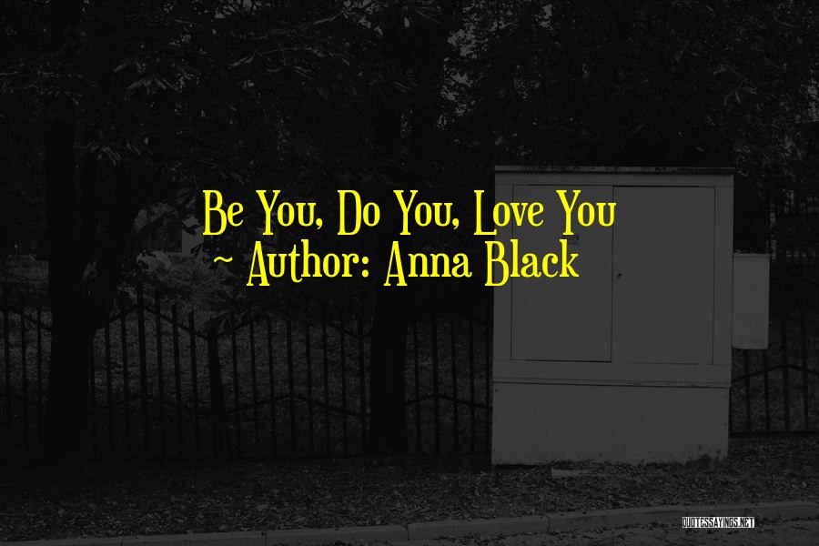 Anna Black Quotes: Be You, Do You, Love You