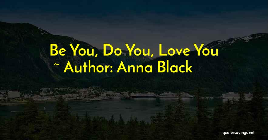 Anna Black Quotes: Be You, Do You, Love You