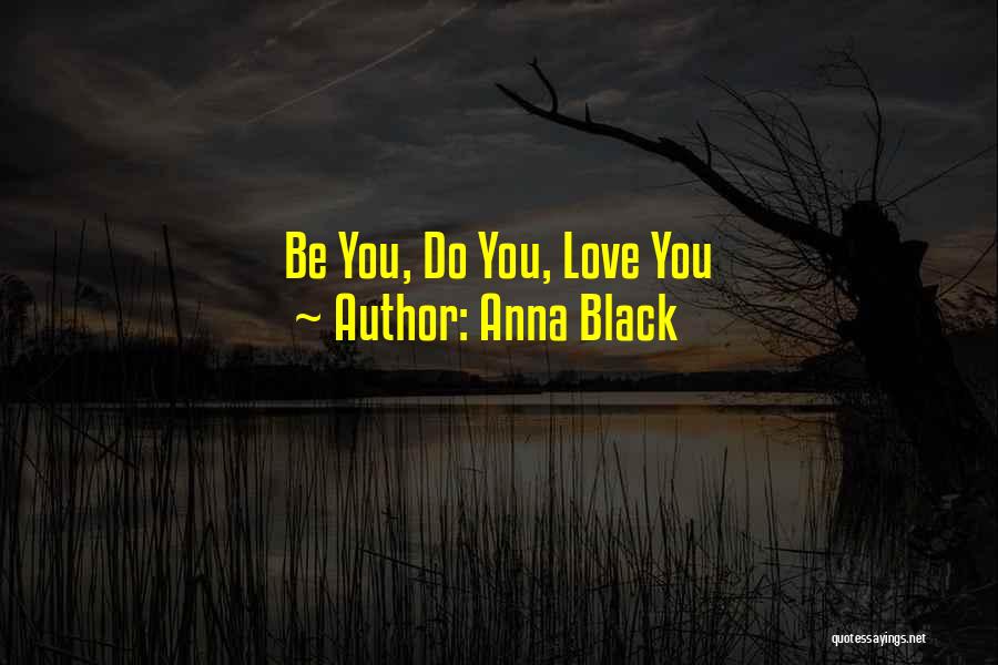 Anna Black Quotes: Be You, Do You, Love You