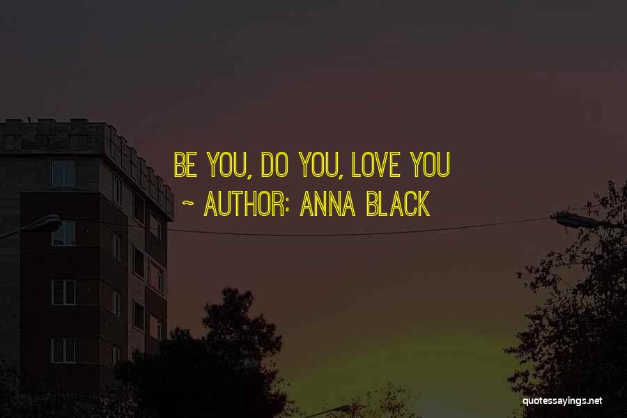 Anna Black Quotes: Be You, Do You, Love You