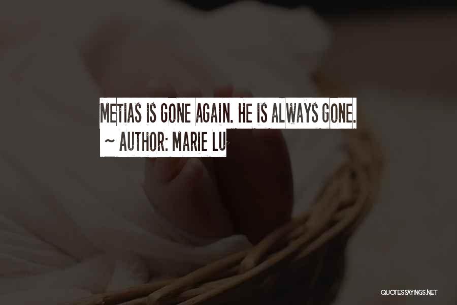 Marie Lu Quotes: Metias Is Gone Again. He Is Always Gone.