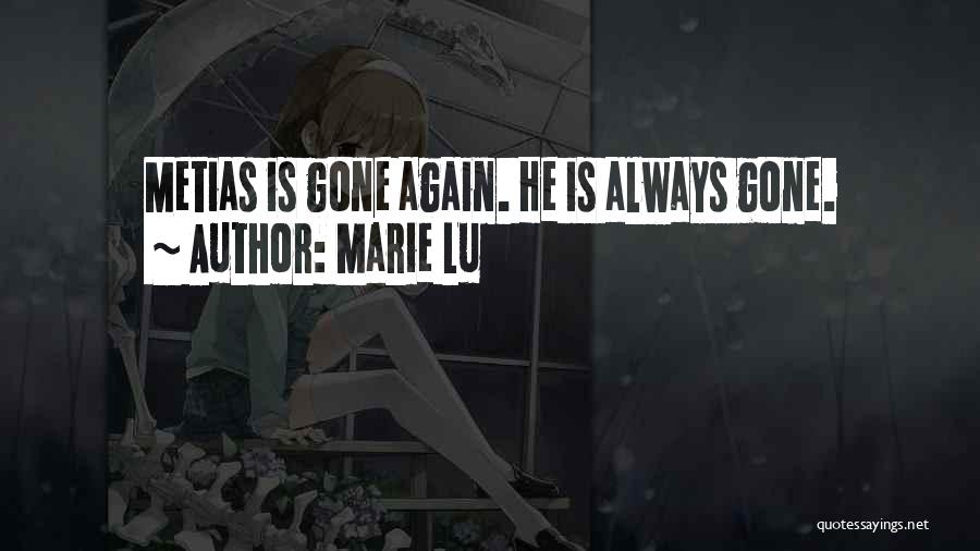 Marie Lu Quotes: Metias Is Gone Again. He Is Always Gone.