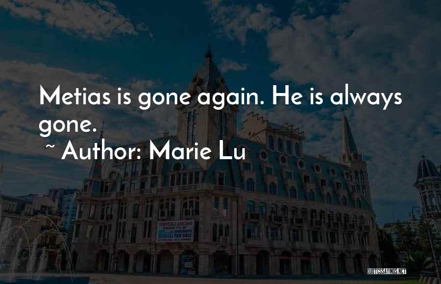 Marie Lu Quotes: Metias Is Gone Again. He Is Always Gone.