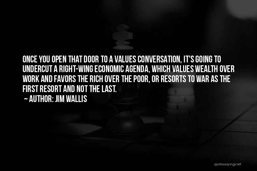 Jim Wallis Quotes: Once You Open That Door To A Values Conversation, It's Going To Undercut A Right-wing Economic Agenda, Which Values Wealth