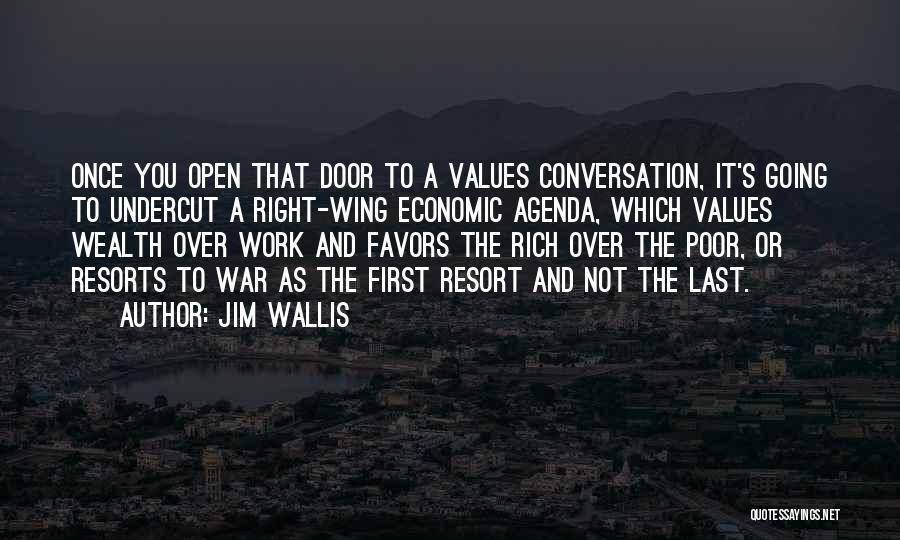 Jim Wallis Quotes: Once You Open That Door To A Values Conversation, It's Going To Undercut A Right-wing Economic Agenda, Which Values Wealth