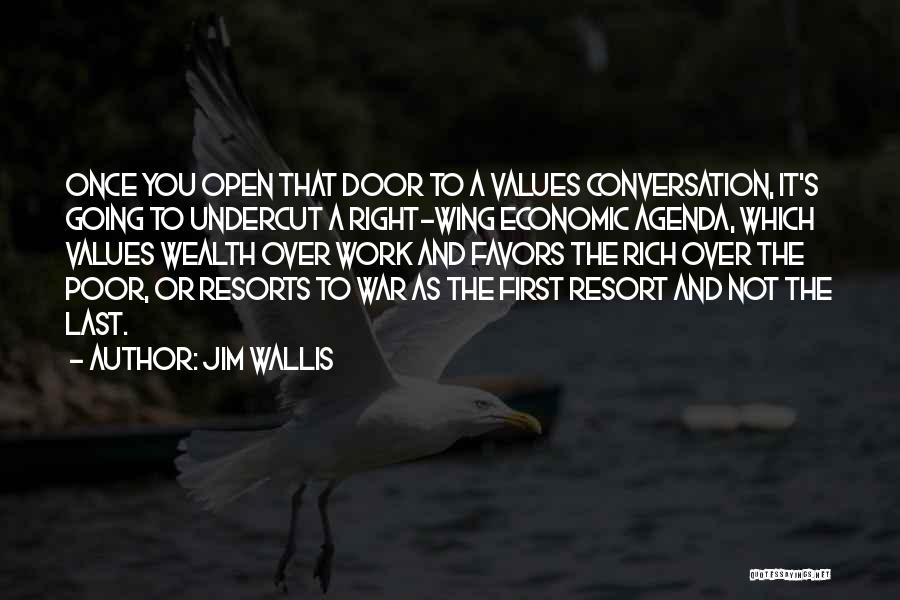 Jim Wallis Quotes: Once You Open That Door To A Values Conversation, It's Going To Undercut A Right-wing Economic Agenda, Which Values Wealth