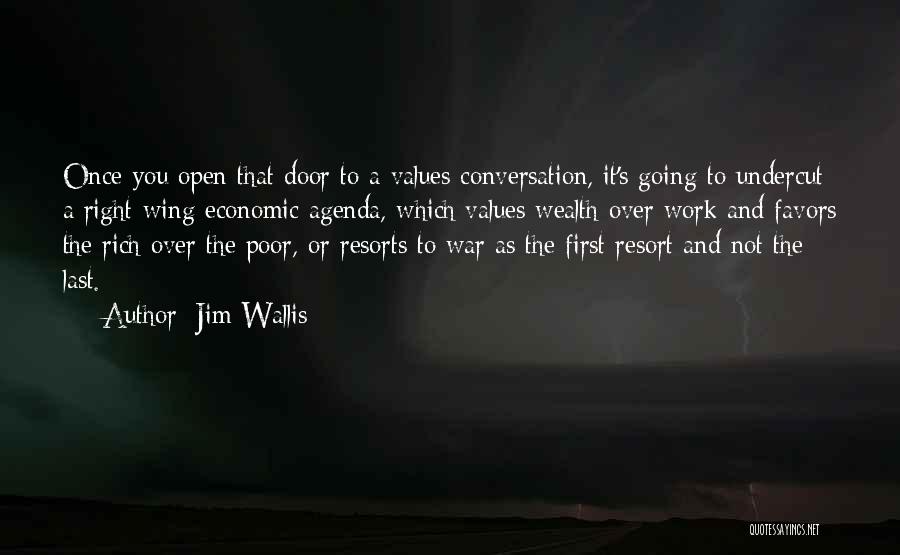 Jim Wallis Quotes: Once You Open That Door To A Values Conversation, It's Going To Undercut A Right-wing Economic Agenda, Which Values Wealth